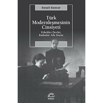 Türk Modernleşmesinin Cinsiyeti Erkekler Devlet, Kadınlar Aile Kurar Serpil Sancar