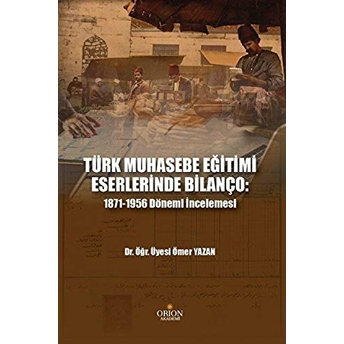 Türk Muhasebe Eğitimi Eserlerinde Bilanço: 1871-1956 Dönemi Incelemesi Ömer Yazan