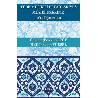 Türk Mûsıkîsi Üstâdlarıyla Mûsıkî Üzerine Görüşmeler Göknur (Bostancı) Ege, Halil Ibrahim Yüksel