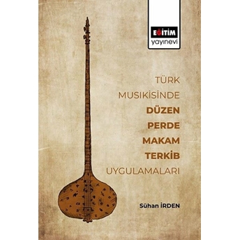 Türk Musikisinde Düzen, Perde, Makam, Terkib Uygulamaları Sühan Irden