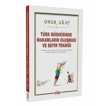 Türk Musikisinde Makamların Oluşması Ve Seyir Tekniği Onur Akay