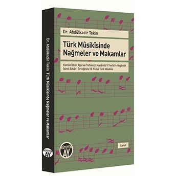 Türk Musikisinde Nağmeler Ve Makamlar Kemani Hızır Ağa'nın Tefhimü'l Makamat Fî Tevlidi'n Naga Abdülkadir Tekin