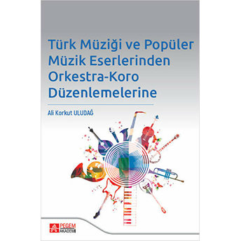 Türk Müziği Ve Popüler Müzik Eserlerinden Orkestra-Koro Düzenlemelerine - Ali Korkut Uludağ