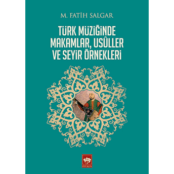 Türk Müziğinde Makamlar, Usuller Ve Seyir Örnekleri M. Fatih Salgar