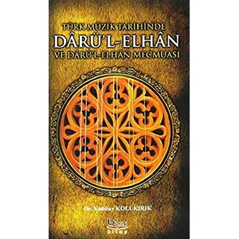 Türk Müzik Tarihinde Darü'L-Elhan Ve Darü'L-Elhan Mecmuası Kubilay Kolukırık