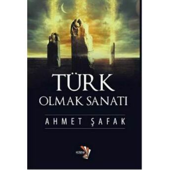 Türk Olmak Sanatı Ahmet Şafak