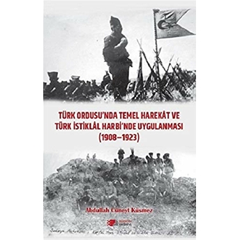 Türk Ordusu'Nda Temel Harekat Ve Türk Istiklal Harbi'Nde Uygulanması 1908-1923 Abdullah Cüneyt Küsmez