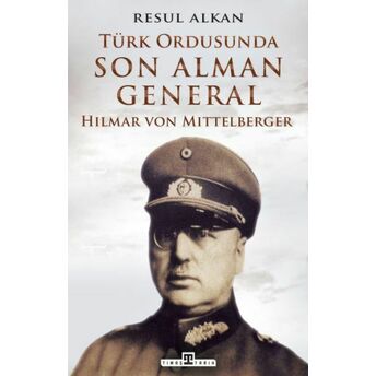 Türk Ordusunda Son Alman General (1933-1939): Hilmar Von Mittelberger Resul Alkan