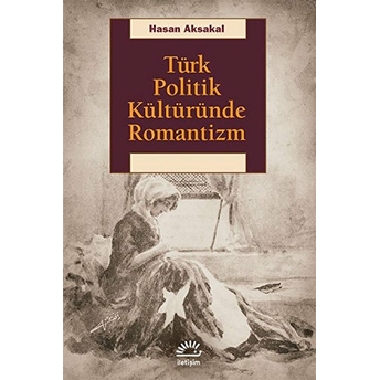 Türk Politik Kültüründe Romantizm Hasan Aksakal