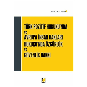 Türk Pozitif Hukuku'nda Ve Avrupa Insan Hakları Hukuku'nda Özgürlük Ve Güvenlik Hakkı