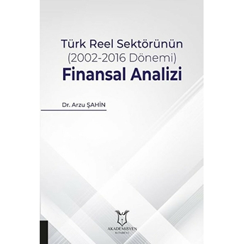 Türk Reel Sektörünün (2002-2016 Dönemi) Finansal Analizi - Arzu Şahin