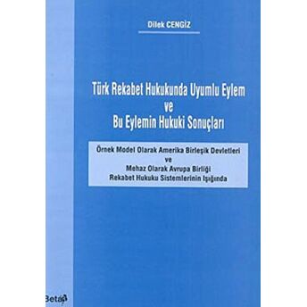 Türk Rekabet Hukukunda Uyumlu Eylem Ve Bu Eylemin Hukuki Sonuçları Dilek Cengiz