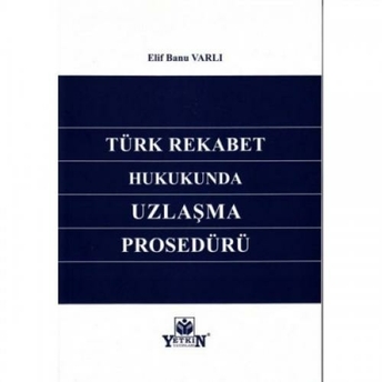 Türk Rekabet Hukukunda Uzlaşma Prosedürü Elif Banu Varlı