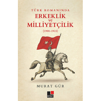 Türk Romanında Erkeklik Ve Milliyetçilik (1908-1923) Murat Gür