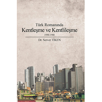 Türk Romanında Kentleşme Ve Kentlileşme 1950-1980 Servet Tiken