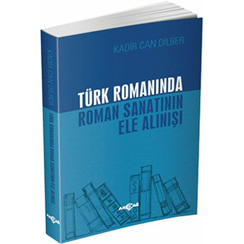 Türk Romanında Roman Sanatının Ele Alınışı Kadir Can Dilber