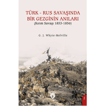 Türk - Rus Savaşında Bir Gezginin Anıları (Kırım Savaşı 1853-1856) G. J. Whyte-Melville