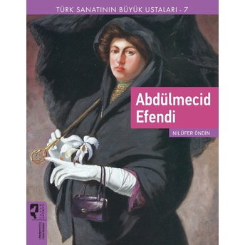 Türk Sanatının Büyük Ustaları 7 Abdülmecid Efendi Nilüfer Öndin