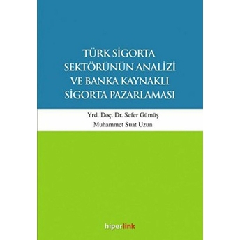 Türk Sigorta Sektörünün Analizi Ve Banka Kaynaklı Sigorta Pazarlaması Yrd. Doç. Dr. Sefer Gümüş