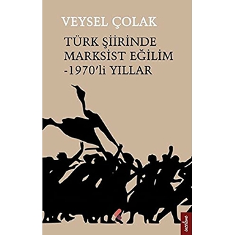 Türk Şiirinde Marksist Eğilim - 1970’Li Yıllar Veysel Çolak