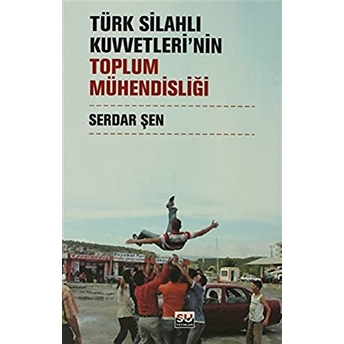 Türk Silahlı Kuvvetleri'nin Toplum Mühendisliği Serdar Şen