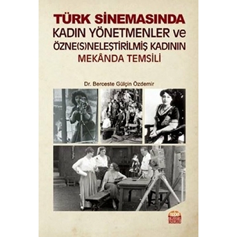 Türk Sinemasında Kadın Yönetmenler Ve Özne(S)Neleştirilmiş Kadının Mekanda Temsili - Berceste Gülçin Özdemir