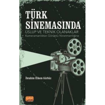 Türk Sinemasında Üslup Ve Teknik Olanaklar -Kameramanlıktan Görüntü Yönetmenliğine