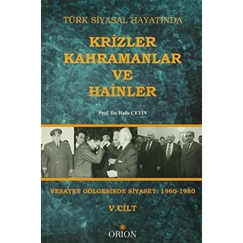 Türk Siyasal Hayatında Krizler Kahramanlar Ve Hainler V.cilt Vesayet Gölgesinde Siyaset: 1960-1 Halis Çetin