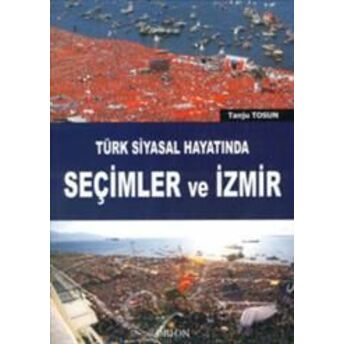 Türk Siyasal Hayatında Seçimler Ve Izmir Tanju Tosun