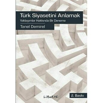 Türk Siyasetini Anlamak - Yaklaşımlar Hakkında Bir Deneme Tanel Demirel