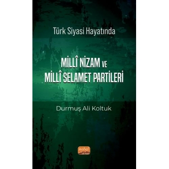 Türk Siyası Hayatında Millî Nizam Ve Millî Selamet Partileri Durmuş Ali Koltuk