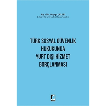 Türk Sosyal Güvenlik Hukukunda Yurt Dışı Hizmet Borçlanması Duygu Çelebi