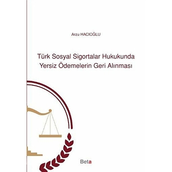 Türk Sosyal Sigortalar Hukukunda Yersiz Ödemelerin Geri Alınması