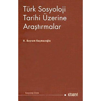 Türk Sosyoloji Tarihi Üzerine Araştırmalar H. Bayram Kaçmazoğlu