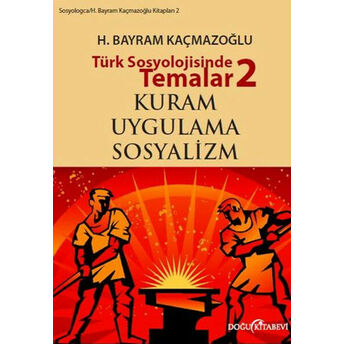 Türk Sosyolojisinde Temalar 2 Kuram - Uygulama - Sosyalizm H. Bayram Kaçmazoğlu