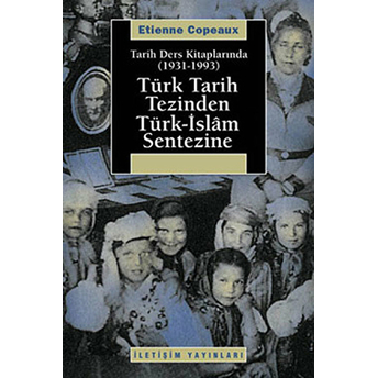 Türk Tarih Tezinden Türk-Islam Sentezine Tarih Ders Kitaplarında (1931-1993) Etienne Copeaux