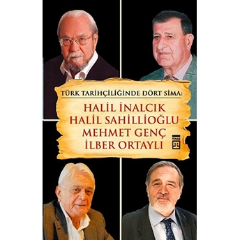 Türk Tarihçiliğinde Dört Sima: Halil Inalcık, Halil Sahillioğlu, Mehmet Genç, Ilber Ortaylı Kolektif