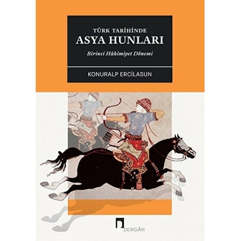 Türk Tarihinde Asya Hunları Birinci Hakimiyet Dönemi Konuralp Ercilasun