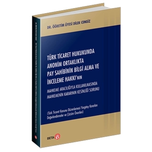 Türk Ticaret Hukukunda Anonim Ortaklıkta Pay Sahibinin Bilgi Alma Ve Inceleme Hakkı’nın Mahkeme Aracılığıyla Kullanılmasında Mahkemenin Kararının Kesinliği Sorunu