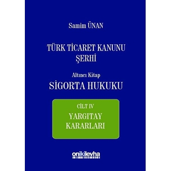 Türk Ticaret Kanunu Şerhi Altıncı Kitap - Sigorta Hukuku Cilt 4 - Samim Ünan