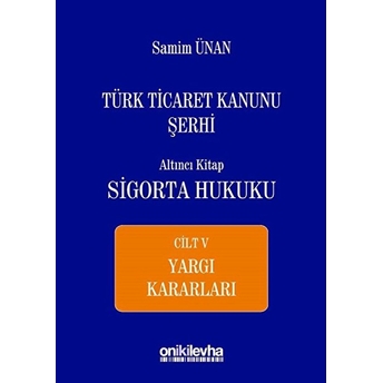 Türk Ticaret Kanunu Şerhi Altıncı Kitap - Sigorta Hukuku Cilt 5 - Samim Ünan (Ciltli)