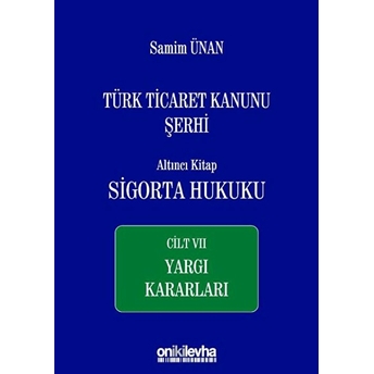 Türk Ticaret Kanunu Şerhi Altıncı Kitap: Sigorta Hukuku - Cilt 7 Yargı Kararları - Samim Ünan (Ciltli)