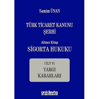 Türk Ticaret Kanunu Şerhi - Altıncı Kitap Sigorta Hukuku - Samim Ünan