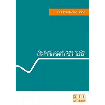 Türk Ticaret Kanunu Tasarısı’na Göre Şirketler Topluluğu Hukuku Ciltli Gül Okutan Nilsson