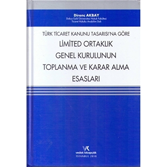 Türk Ticaret Kanunu Tasarısına Göre Limited Ortaklık Genel Kurulunun Toplanma Ve Karar Alma Esasları Ciltli Direnç Akbay