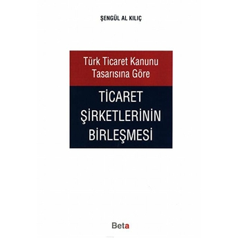 Türk Ticaret Kanunu Tasarısına Göre Ticaret Şirketlerinin Birleşmesi