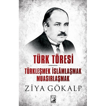 Türk Töresi - Türkleşmek Islamlaşmak Muasırlaşmak Ziya Gökalp