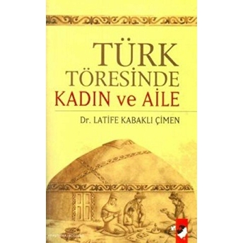 Türk Töresinde Kadın Ve Aile Latife Kabaklı Çimen