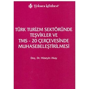 Türk Turizm Sektöründe Teşvikler Ve Tms - 20 Çerçevesinde Muhasebeleştirilmesi Hüseyin Akay