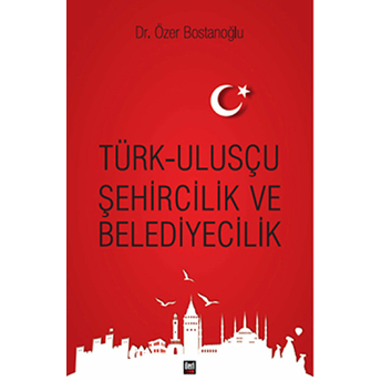 Türk-Ulusçu Şehircilik Ve Belediyecilik Özer Bostanoğlu